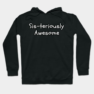 Sis-teriously Awesome - Funny Sister Shirt Hoodie